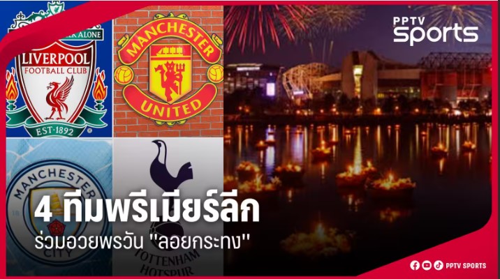 ลิเวอร์พูล-แมนยู-สเปอร์ส-แมนฯ ซิตี้ ร่วมอวยพรวันลอยกระทง แฟนบอลไทยปลื้มทั่วประเทศ | ufabet ข่าวกีฬา